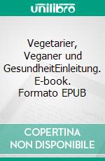 Vegetarier, Veganer und GesundheitEinleitung. E-book. Formato EPUB ebook