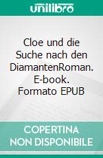 Cloe und die Suche nach den DiamantenRoman. E-book. Formato EPUB ebook