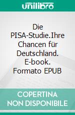 Die PISA-Studie.Ihre Chancen für Deutschland. E-book. Formato EPUB ebook di Julia Neugebauer