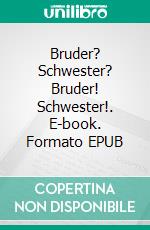 Bruder? Schwester? Bruder! Schwester!. E-book. Formato EPUB ebook