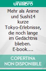 Mehr als Anime und Sushi14 kurze Tokyo-Erlebnisse, die noch lange im Gedächtnis blieben. E-book. Formato EPUB ebook di Karsten S. Michels