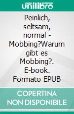 Peinlich, seltsam, normal - Mobbing?Warum gibt es Mobbing?. E-book. Formato EPUB ebook di Andrea Weise