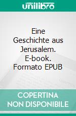 Eine Geschichte aus Jerusalem. E-book. Formato EPUB ebook