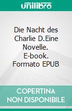 Die Nacht des Charlie D.Eine Novelle. E-book. Formato EPUB ebook