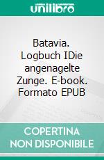 Batavia. Logbuch IDie angenagelte Zunge. E-book. Formato EPUB ebook