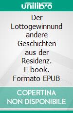 Der Lottogewinnund andere Geschichten aus der Residenz. E-book. Formato EPUB ebook