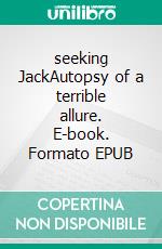 seeking JackAutopsy of a terrible allure. E-book. Formato EPUB ebook