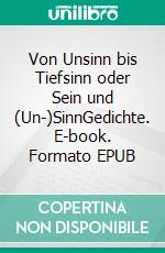 Von Unsinn bis Tiefsinn oder Sein und (Un-)SinnGedichte. E-book. Formato EPUB ebook