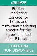 Efficient Marketing Concept for hotels and restaurantsMarketing stragies for the future-oriented host. E-book. Formato EPUB ebook