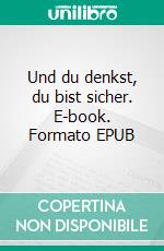 Und du denkst, du bist sicher. E-book. Formato EPUB ebook di Nina Imhoff