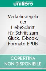 Verkehrsregeln der LiebeSchritt für Schritt zum Glück. E-book. Formato EPUB ebook