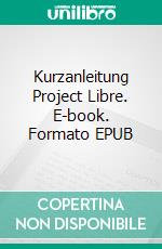 Kurzanleitung Project Libre. E-book. Formato EPUB ebook di Gerhard Münninghoff