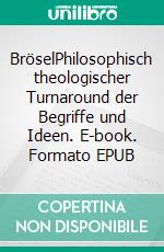 BröselPhilosophisch theologischer Turnaround der Begriffe und Ideen. E-book. Formato EPUB ebook di Anno Schmitz