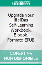 Upgrade your life!Das Self-Learning Workbook. E-book. Formato EPUB ebook