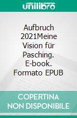 Aufbruch 2021Meine Vision für Pasching. E-book. Formato EPUB