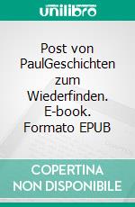 Post von PaulGeschichten zum Wiederfinden. E-book. Formato EPUB ebook