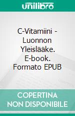 C-Vitamiini - Luonnon Yleislääke. E-book. Formato EPUB ebook di Thomas Levy