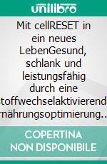 Mit cellRESET in ein neues LebenGesund, schlank und leistungsfähig durch eine stoffwechselaktivierende Ernährungsoptimierung. E-book. Formato EPUB ebook di Nikky Seifert