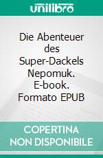 Die Abenteuer des Super-Dackels Nepomuk. E-book. Formato EPUB ebook