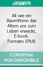 Alt wie ein BaumWenn das Altern uns zum Leben erweckt. E-book. Formato EPUB ebook