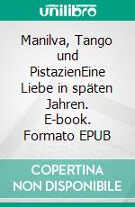 Manilva, Tango und PistazienEine Liebe in späten Jahren. E-book. Formato EPUB ebook