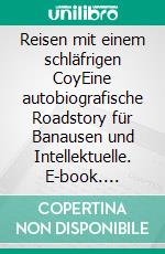 Reisen mit einem schläfrigen CoyEine autobiografische Roadstory für Banausen und Intellektuelle. E-book. Formato EPUB ebook