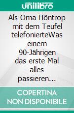 Als Oma Höntrop mit dem Teufel telefonierteWas einem 90-Jährigen das erste Mal alles passieren kann. E-book. Formato EPUB ebook di Helmut Reinke