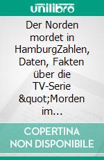 Der Norden mordet in HamburgZahlen, Daten, Fakten über die TV-Serie &quot;Morden im Norden&quot;. E-book. Formato EPUB ebook