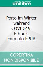 Porto im Winter während COVID-19. E-book. Formato EPUB ebook di Wolfgang Pade