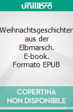 Weihnachtsgeschichten aus der Elbmarsch. E-book. Formato EPUB