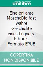 Eine brillante MascheDie fast wahre Geschichte eines Lügners. E-book. Formato EPUB ebook