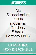 Die Schneekönigin 2.0Ein modernes Märchen. E-book. Formato EPUB ebook