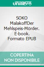 SOKO MalakoffDer Mehlspeis-Mörder. E-book. Formato EPUB ebook di juergen von rehberg