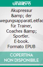 Akupressur &amp; der BewegungsapparatLeitfaden für Trainer, Coaches &amp; Sportler. E-book. Formato EPUB ebook