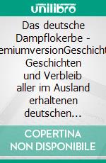 Das deutsche Dampflokerbe - PremiumversionGeschichte, Geschichten und Verbleib aller im Ausland erhaltenen deutschen Normalspurdampflokomotiven. E-book. Formato EPUB ebook di Bastian Königsmann