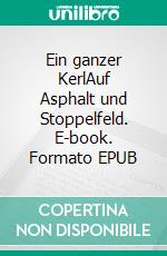 Ein ganzer KerlAuf Asphalt und Stoppelfeld. E-book. Formato EPUB ebook