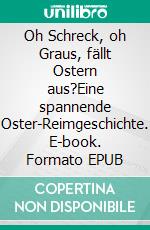 Oh Schreck, oh Graus, fällt Ostern aus?Eine spannende Oster-Reimgeschichte. E-book. Formato EPUB ebook di Claudia Syguda