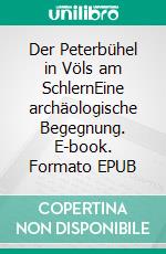 Der Peterbühel in Völs am SchlernEine archäologische Begegnung. E-book. Formato EPUB ebook di Elmar Perkmann