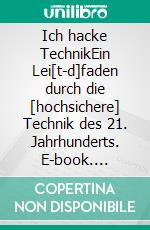 Ich hacke TechnikEin Lei[t|d]faden durch die [hochsichere] Technik des 21. Jahrhunderts. E-book. Formato EPUB ebook di Stacey Faithful