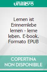 Lernen ist Erinnernlebe lernen - lerne leben. E-book. Formato EPUB ebook di Telse Maria Kähler