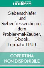 Siebenschläfer und Siebenfresserchenmit dem Probier-mal-Zauber. E-book. Formato EPUB ebook di Susanna Reiskopf