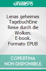 Lenas geheimes TagebuchEine Reise durch die Wolken. E-book. Formato EPUB ebook