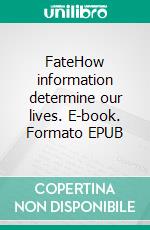 FateHow information determine our lives. E-book. Formato EPUB ebook di Mathias Künlen