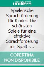 Spielerische Sprachförderung für Kinder: Die schönsten Spiele für eine effektive Sprachförderung mit Spaß - für Kinder von 4 bis 10. E-book. Formato EPUB ebook di Anna Petersen