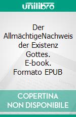 Der AllmächtigeNachweis der Existenz Gottes. E-book. Formato EPUB ebook di günter h. klein