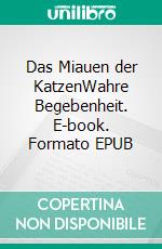 Das Miauen der KatzenWahre Begebenheit. E-book. Formato EPUB