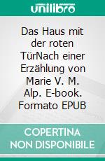 Das Haus mit der roten TürNach einer Erzählung von Marie V. M. Alp. E-book. Formato EPUB ebook