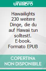 Hawaiilights 230 weitere Dinge, die du auf Hawaii tun solltest!. E-book. Formato EPUB ebook di Florian Krauss