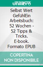 Selbst Wert GefühlEin Arbeitsbuch: 52 Wochen - 52 Tipps & Tricks. E-book. Formato EPUB ebook