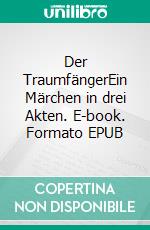 Der TraumfängerEin Märchen in drei Akten. E-book. Formato EPUB ebook